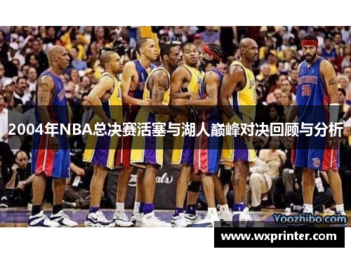 2004年NBA总决赛活塞与湖人巅峰对决回顾与分析