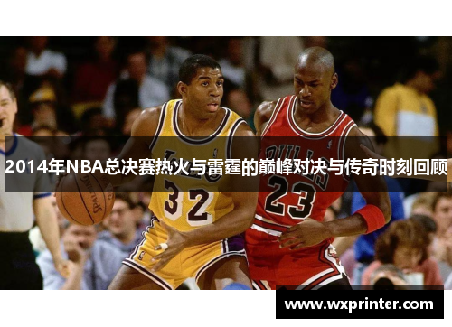 2014年NBA总决赛热火与雷霆的巅峰对决与传奇时刻回顾